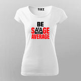 Be Savage Not Average - Women's Bold Statement Tee