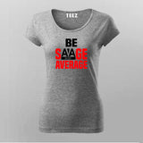 Be Savage Not Average - Women's Bold Statement Tee