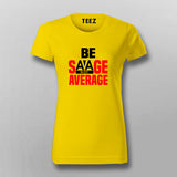 Be Savage Not Average - Women's Bold Statement Tee