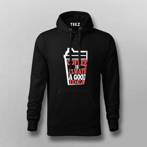 Coffee Is Always a Good Idea Hoodie For Men – Caffeine Lover Tee