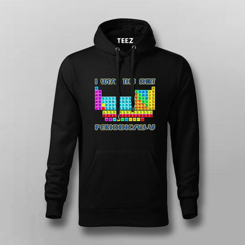 I Wear This Shirt Periodically Hoodie For Men - Funny Science