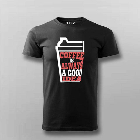 Coffee Is Always a Good Idea T-Shirt For Men – Caffeine Lover Tee