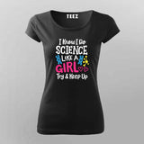 I Know I Do Science Like a Girl T-Shirt For Women - Smart & Proud