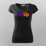 FedUp Funny T-Shirt For Women – Witty Wordplay