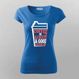 Coffee Is Always a Good Idea T-Shirt For Women – Caffeine Lover Tee