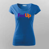 FedUp Funny T-Shirt For Women – Witty Wordplay