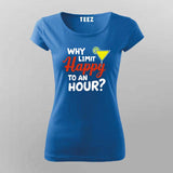 Why Limit Happy to an Hour? T-Shirt for Women – Fun Party Tee