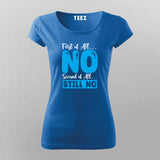 First Of All No, Second Of All Still No – Women's Tee