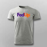 FedUp Funny T-Shirt For Men – Witty Wordplay