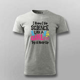 I Know I Do Science Like a Girl T-Shirt For Men - Smart & Proud