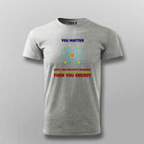 You Matter Until You Energy Men's Science T-Shirt