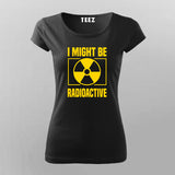 I Might Be Radioactive Rad Tech Radiologist T-Shirt For Women