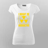 I Might Be Radioactive Rad Tech Radiologist T-Shirt For Women