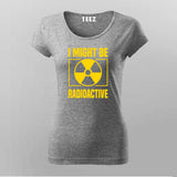 I Might Be Radioactive Rad Tech Radiologist T-Shirt For Women