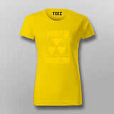 I Might Be Radioactive Rad Tech Radiologist T-Shirt For Women