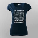 What Exactly Didn’t You Understand? - Science T-Shirt For Women