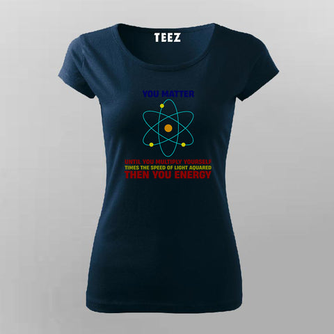 You Matter Until You Energy Women Science T-Shirt