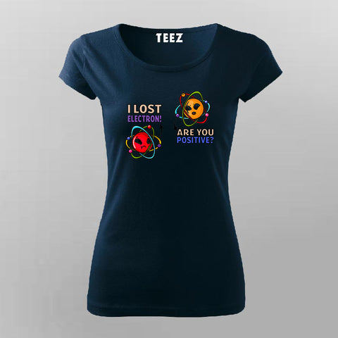 I Lost an Electron Are You Positive? T-Shirt –  For Women