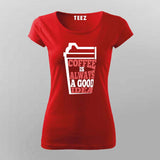 Coffee Is Always a Good Idea T-Shirt For Women – Caffeine Lover Tee