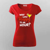 Why Limit Happy to an Hour? T-Shirt for Women – Fun Party Tee