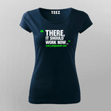 There, It Should Work Now Women Tee - Developer Humor by Teez