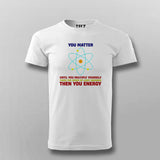 You Matter Until You Energy Men's Science T-Shirt