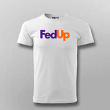 FedUp Funny T-Shirt For Men – Witty Wordplay