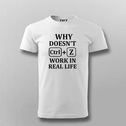 Why Doesn't CTRL+Z Work in Real Life Tee - Funny Wear by Teez