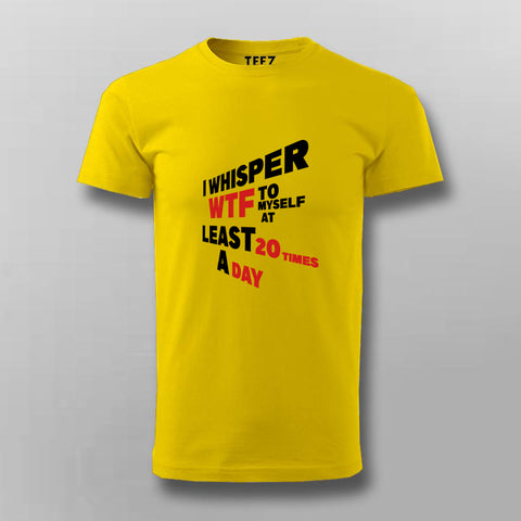 Witty T-Shirt For Men – "I Whisper WTF 20 Times a Day"