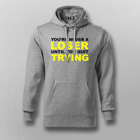 Never A Loser Until You Quit - Motivational Hoodie