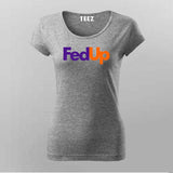 FedUp Funny T-Shirt For Women – Witty Wordplay