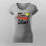 Why Limit Happy to an Hour? T-Shirt for Women – Fun Party Tee