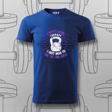 I Don’t Need to Go to the Gym T-Shirt For Men