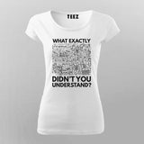 What Exactly Didn’t You Understand? - Science T-Shirt For Women