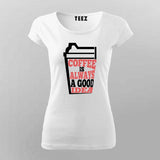 Coffee Is Always a Good Idea T-Shirt For Women – Caffeine Lover Tee