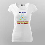 You Matter Until You Energy Women Science T-Shirt