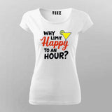 Why Limit Happy to an Hour? T-Shirt for Women – Fun Party Tee