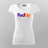 FedUp Funny T-Shirt For Women – Witty Wordplay