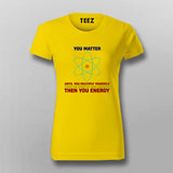 You Matter Until You Energy Women Science T-Shirt