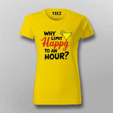 Why Limit Happy to an Hour? T-Shirt for Women – Fun Party Tee