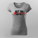 But Did You Die Gym T-Shirt For Women