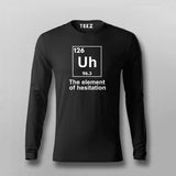 The Element of Hesitation Uh, Periodic Table Men's Full Sleeve T-shirt