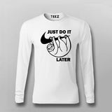 Just Do It Sleep Later  Funny Full Sleeve T- Shirt For Men