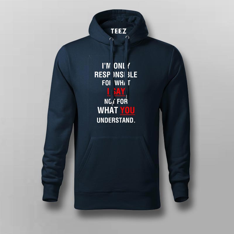 I'm Only Responsible For What I Say Not For What You Understand Hoodie -  TEEZ.in