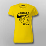 Just Do It Sleep Later  Funny  T-Shirt For Women Online India