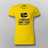 Dinosaurs Didn't Code Now They Extinct Funny T-shirt For Women