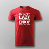 I’m Not Lazy I Just Really Enjoy Doing Nothing T-Shirt For Men