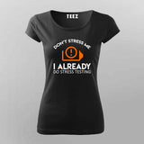 Don't Stress Me. I Already Do Stress Testing T-Shirt For Women Online India