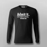 Admit It Life Would Be So Boring Without Me T-shirt For Men