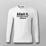 Admit It Life Would Be So Boring Without Me T-shirt For Men